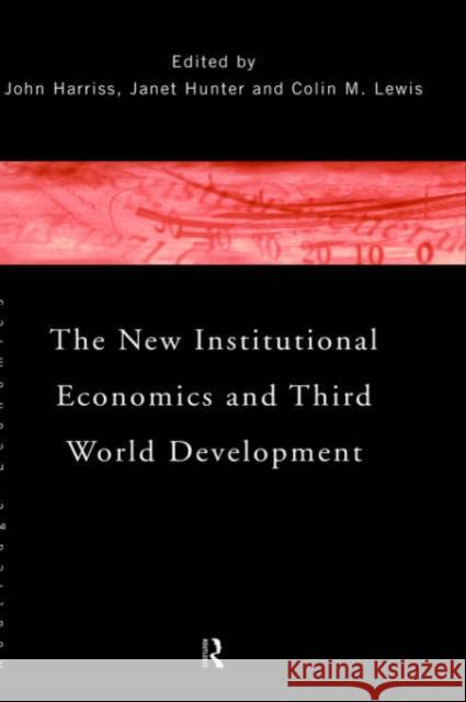 The New Institutional Economics and Third World Development John Harriss John Harriss Janet Hunter 9780415118231