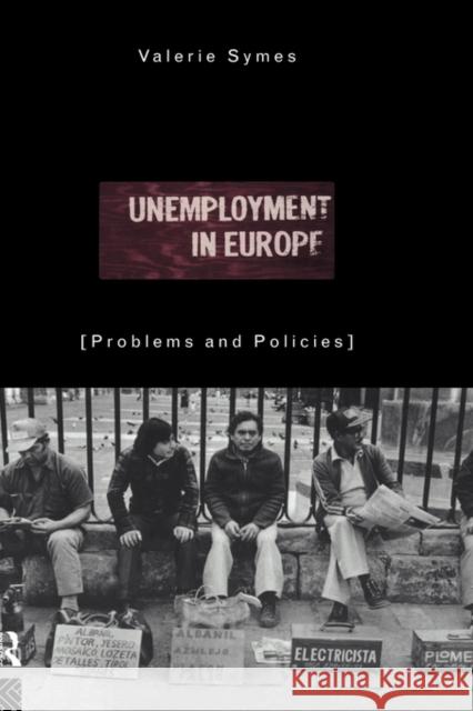 Unemployment in Europe: Problems and Policies Symes, Valerie 9780415118248