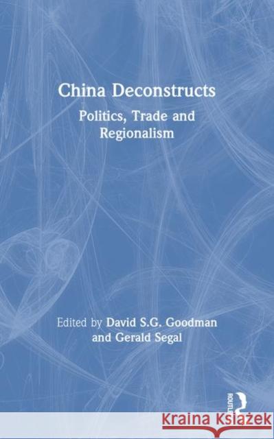 China Deconstructs: Politics, Trade and Regionalism Goodman, David S. G. 9780415118347 Routledge