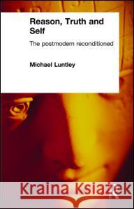 Reason, Truth and the Self: Getting to Know the Truth about Postmodernism Michael Luntley M. Luntley Luntley Michael 9780415118521 Routledge