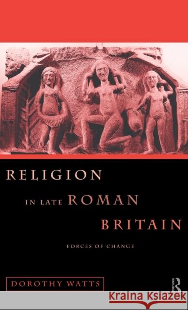 Religion in Late Roman Britain: Forces of Change Watts, Dorothy 9780415118552 Routledge