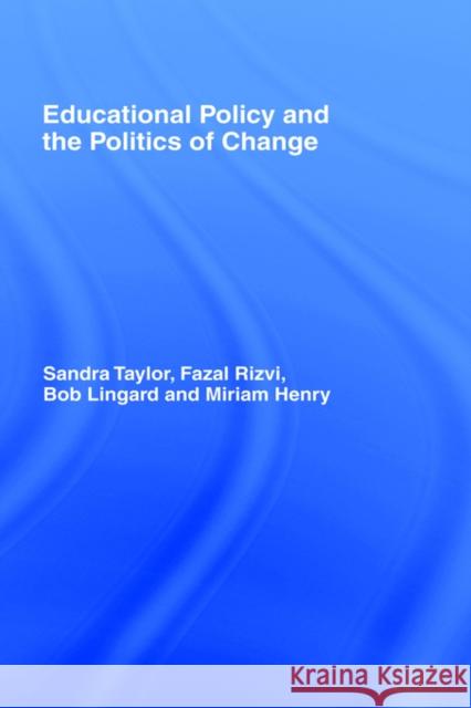 Educational Policy and the Politics of Change Bob Lingard Miriam Henry Sandra Taylor 9780415118705 Routledge