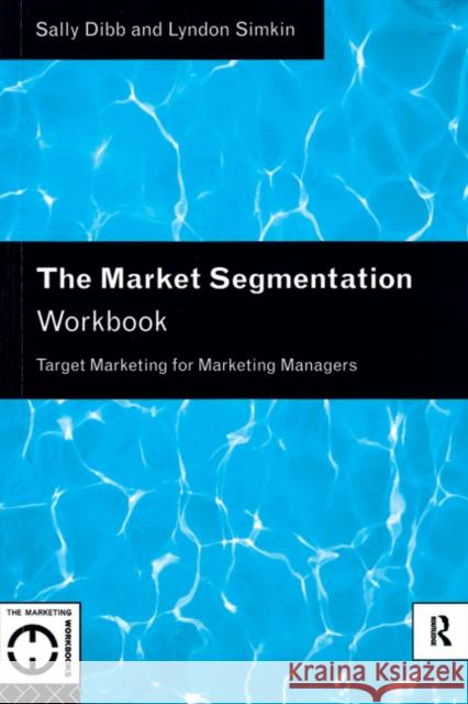 The Market Segmentation Workbook : Target Marketing for Marketing Managers Sally Dibb Dibb                                     Lyndon Simkin 9780415118927 Int. Cengage Business Press