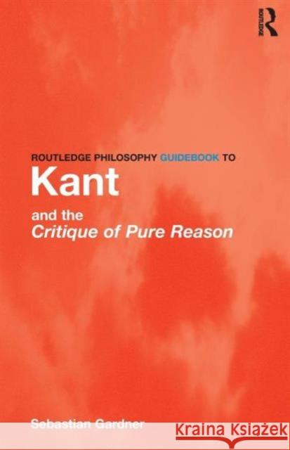 Routledge Philosophy GuideBook to Kant and the Critique of Pure Reason Sebastian Gardner 9780415119092 Taylor & Francis Ltd