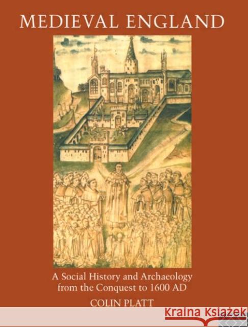 Medieval England : A Social History and Archaeology from the Conquest to 1600 AD Colin Platt 9780415119153 Routledge