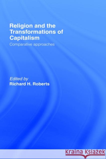 Religion and the Transformation of Capitalism: Comparative Approaches Roberts, Richard H. 9780415119177 Routledge