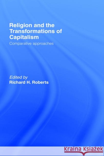 Religion and the Transformation of Capitalism: Comparative Approaches Roberts, Richard H. 9780415119177