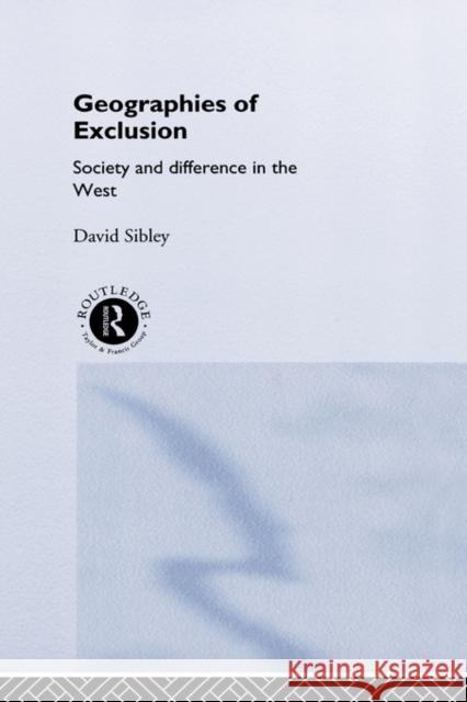 Geographies of Exclusion: Society and Difference in the West Sibley, David 9780415119245