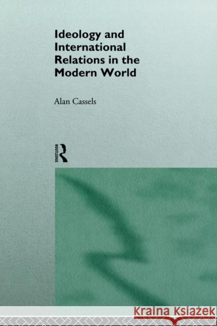 Ideology and International Relations in the Modern World Alan Cassels 9780415119276 Routledge