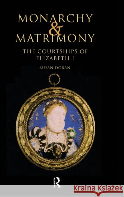 Monarchy and Matrimony: The Courtships of Elizabeth I Doran, Susan 9780415119696