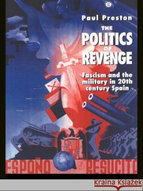 The Politics of Revenge: Fascism and the Military in 20th-Century Spain Preston, Paul 9780415120005