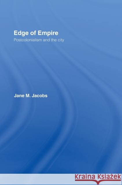 Edge of Empire : Postcolonialism and the City Jane M. Jacobs Jane M. Jacobs  9780415120067