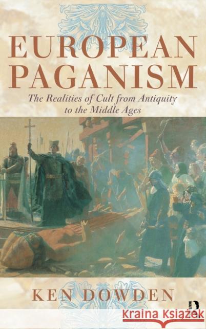 European Paganism: The Realities of Cult from Antiquity to the Middle Ages Dowden, Ken 9780415120340 Routledge