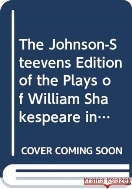 The Johnson-Steevens Edition of the Plays of William Shakespeare including a two volume supplement by Edmond Malone [1780] William Shakespeare Shakespeare Wil 9780415120708 Thoemmes Press