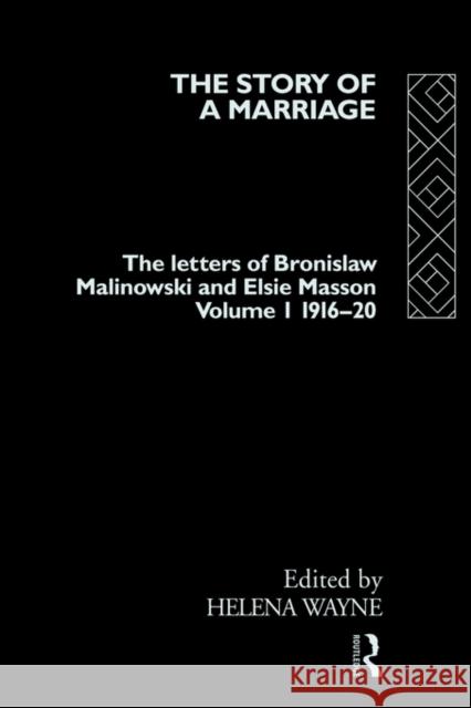 The Story of a Marriage - Vol 1: The Letters of Bronislaw Malinowski and Elsie Masson. Vol I 1916-20 Wayne, Helena 9780415120760 Routledge