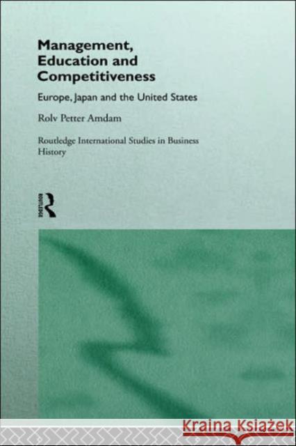 Management, Education and Competitiveness: Europe, Japan and the United States Amdam, Rolv Petter 9780415120920 Routledge