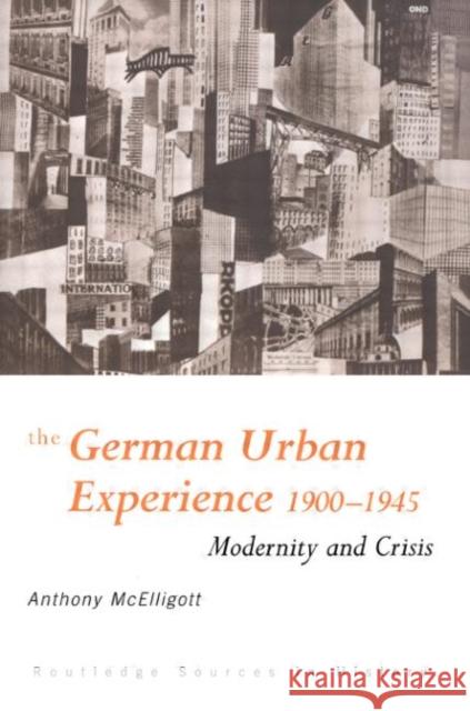 The German Urban Experience: Modernity and Crisis, 1900-1945 McElligott, Anthony 9780415121156 Routledge