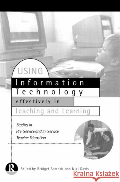 Using It Effectively in Teaching and Learning: Studies in Pre-Service and In-Service Teacher Education Davis, Niki 9780415121323