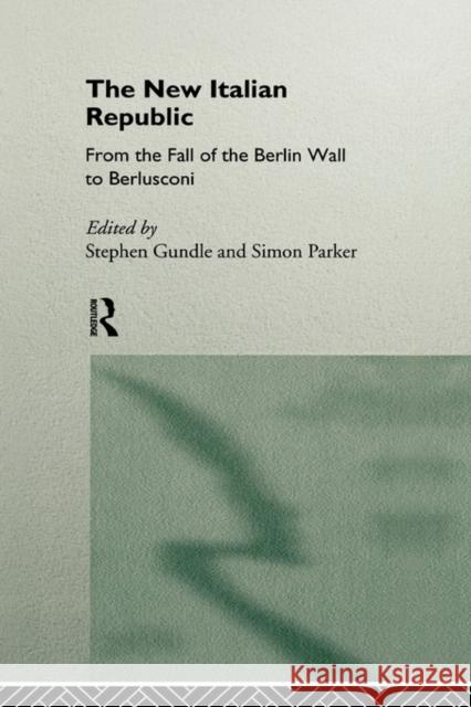 The New Italian Republic: From the Fall of the Berlin Wall to Berlusconi Gundle, Stephen 9780415121613