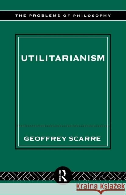 Utilitarianism Geoffrey Scarre 9780415121972