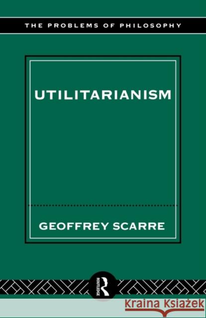 Utilitarianism Geoffrey Scarre 9780415121972 Routledge