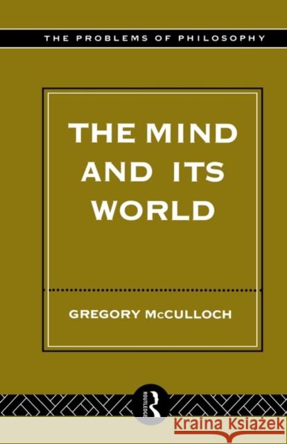 The Mind and Its World McCulloch, Gregory 9780415122054 0