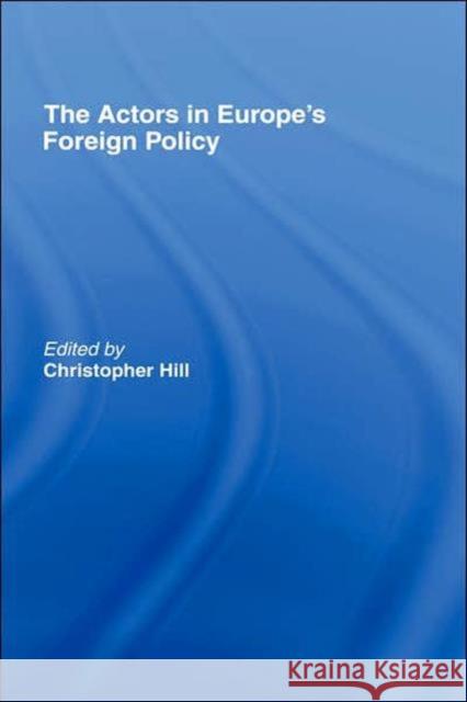 The Actors in Europe's Foreign Policy C. Hill Hill Christophe                          Christopher Hill 9780415122221 Routledge