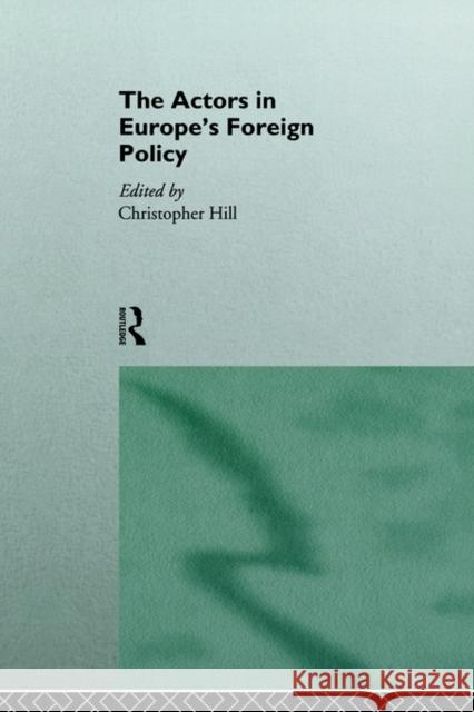 The Actors in Europe's Foreign Policy Christopher Hill C. Hill Hill Christophe 9780415122238 Routledge