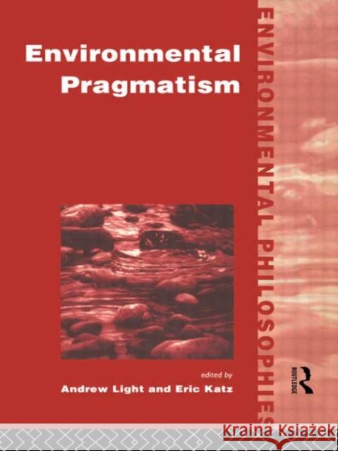 Environmental Pragmatism Andrew Light 9780415122368 Routledge