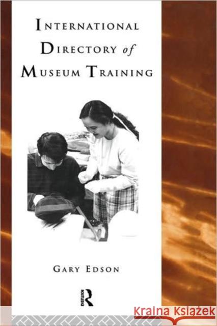 International Directory of Museum Training: Programs and Practices of the Museum Profession Edson, Gary 9780415122573 Routledge