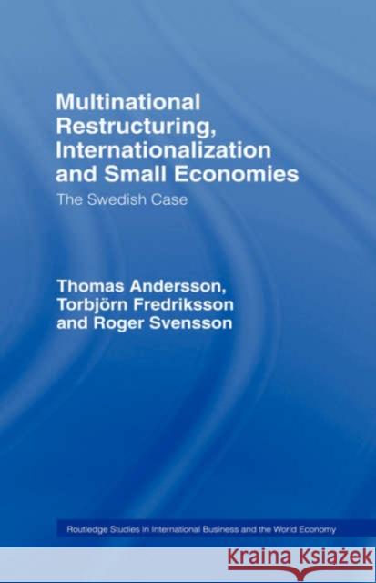 Multinational Restructuring, Internationalization and Small Economies: The Swedish Case Andersson, Thomas 9780415122863 Routledge