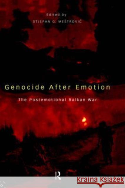 Genocide After Emotion: The Post-Emotional Balkan War Mestrovic, Stjepan 9780415122931