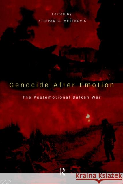 Genocide After Emotion: The Post-Emotional Balkan War Mestrovic, Stjepan 9780415122948