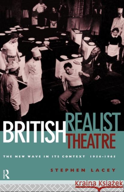 British Realist Theatre: The New Wave in Its Context 1956 - 1965 Lacey, Stephen 9780415123112