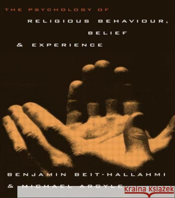 The Psychology of Religious Behaviour, Belief and Experience Benjamin Beit-Hallahmi Michael Argyle 9780415123310