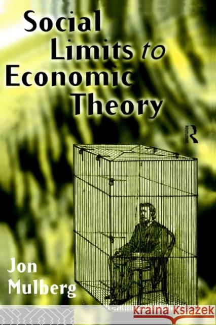 Social Limits to Economic Theory Jon Mulberg Jonathon Mulberg J. Mulberg 9780415123860 Routledge