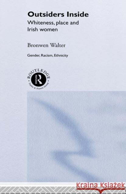 Outsiders Inside: Whiteness, Place and Irish Women Walter, Bronwen 9780415123976 Routledge