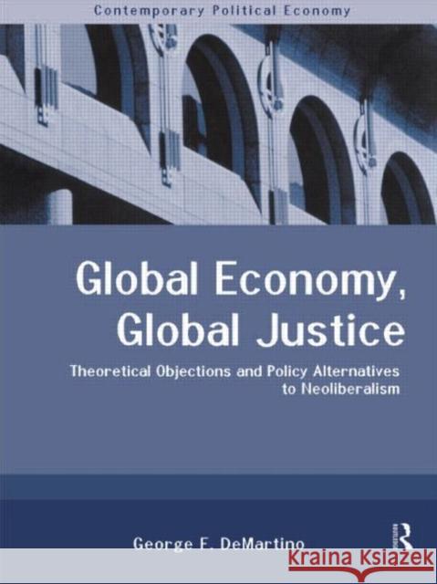 Global Economy, Global Justice : Theoretical and Policy Alternatives to Neoliberalism George DeMartino George DeMartino  9780415124270