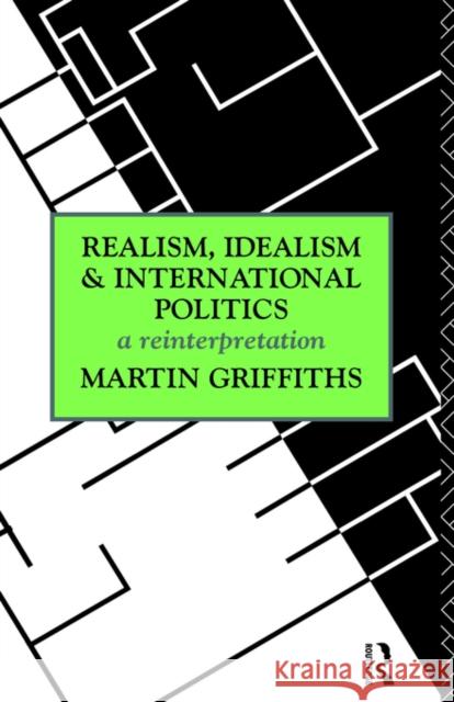 Realism, Idealism and International Politics Griffiths, Martin 9780415124720