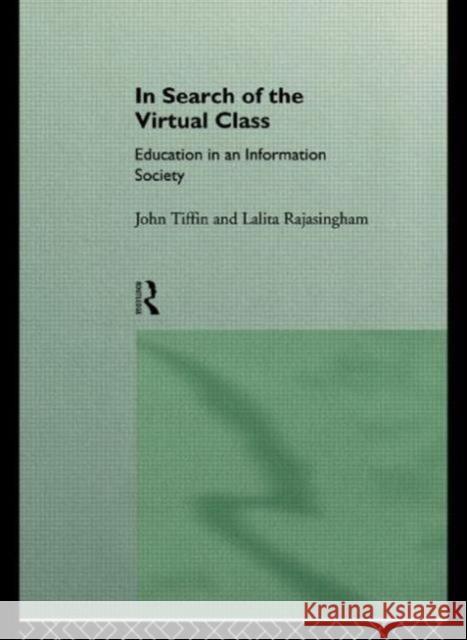 In Search of the Virtual Class: Education in an Information Society Rajasingham, Lalita 9780415124836 Routledge