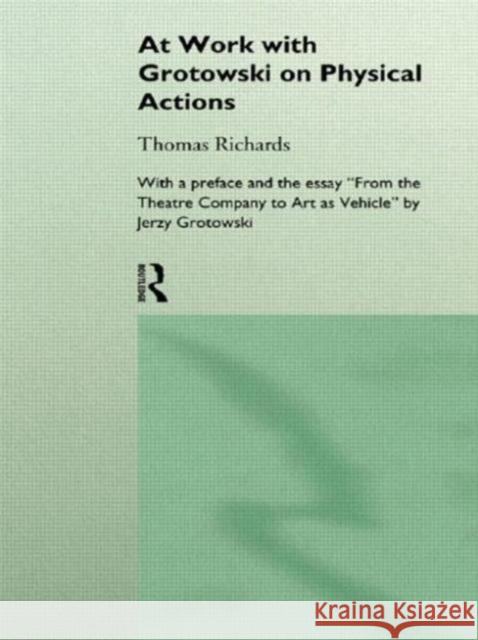 At Work with Grotowski on Physical Actions Thomas Richards Jerzy Grotowski 9780415124928 Routledge