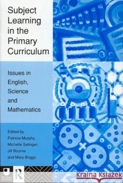 Subject Learning in the Primary Curriculum: Issues in English, Science and Maths Bourne, Jill 9780415125376