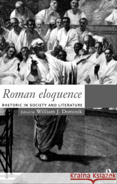 Roman Eloquence: Rhetoric in Society and Literature Dominik, William J. 9780415125451 Routledge