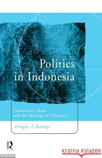 Politics in Indonesia: Democracy, Islam and the Ideology of Tolerance Ramage, Douglas E. 9780415125482