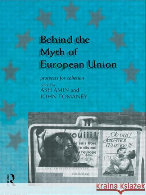 Behind the Myth of European Union: Propects for Cohesion Amin, Ash 9780415125529 Routledge