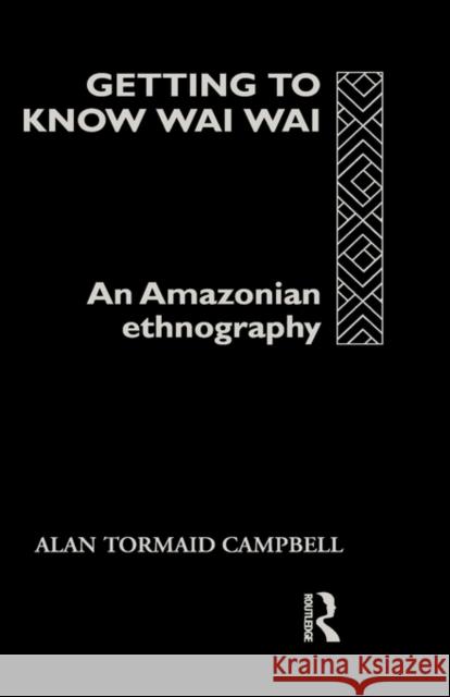 Getting to Know Waiwai: An Amazonian Ethnography Campbell, Alan 9780415125567