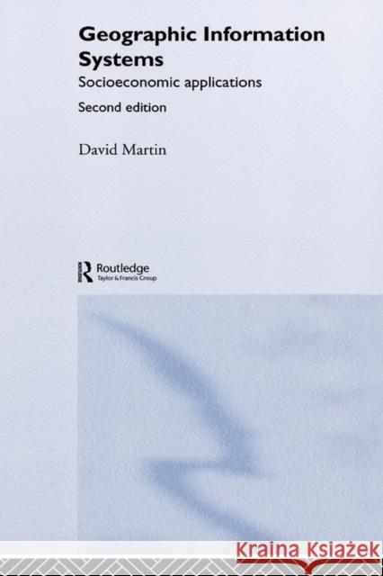Geographic Information Systems: Socioeconomic Applications Martin, David 9780415125710
