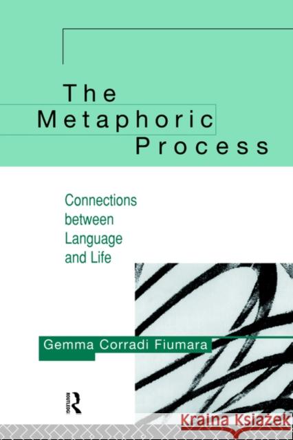 The Metaphoric Process: Connections Between Language and Life Fiumara, Gemma Corradi 9780415126250