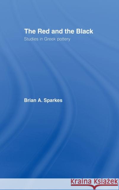 The Red and the Black : Studies in Greek Pottery Brian A. Sparkes 9780415126601 Routledge