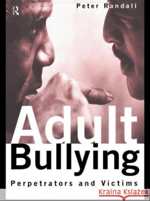 Adult Bullying: Perpetrators and Victims Randall, Peter 9780415126731 Routledge
